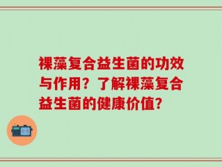裸藻复合益生菌的功效与作用？了解裸藻复合益生菌的健康价值？