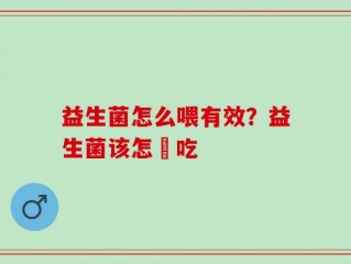 益生菌怎么喂有效？益生菌该怎麼吃