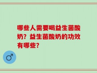 哪些人需要喝益生菌酸奶？益生菌酸奶的功效有哪些？