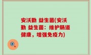 安沃勤 益生菌(安沃勤 益生菌：维护肠道健康，增强免疫力)