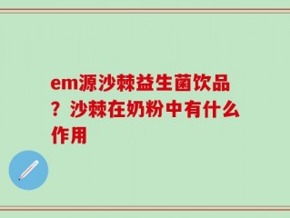 em源沙棘益生菌饮品？沙棘在奶粉中有什么作用