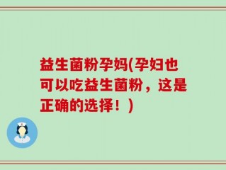 益生菌粉孕妈(孕妇也可以吃益生菌粉，这是正确的选择！)