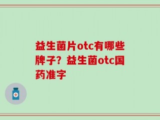 益生菌片otc有哪些牌子？益生菌otc国药准字