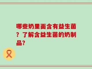 哪些奶里面含有益生菌？了解含益生菌的奶制品？
