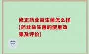 修正药业益生菌怎么样(药业益生菌的使用效果及评价)