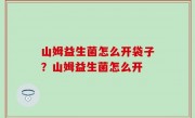山姆益生菌怎么开袋子？山姆益生菌怎么开