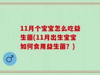 11月个宝宝怎么吃益生菌(11月出生宝宝如何食用益生菌？)