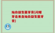 灿白益生菌牙膏(闪耀牙齿来自灿白益生菌牙膏)