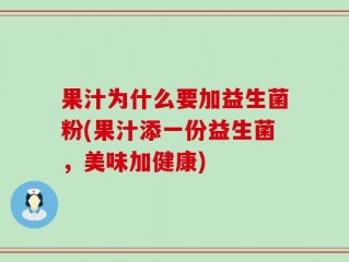 果汁为什么要加益生菌粉(果汁添一份益生菌，美味加健康)