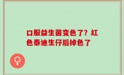 口服益生菌变色了？红色泰迪生仔后掉色了
