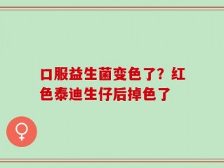 口服益生菌变色了？红色泰迪生仔后掉色了