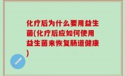 化疗后为什么要用益生菌(化疗后应如何使用益生菌来恢复肠道健康)