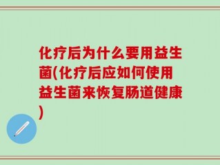 化疗后为什么要用益生菌(化疗后应如何使用益生菌来恢复肠道健康)
