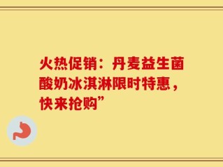 火热促销：丹麦益生菌酸奶冰淇淋限时特惠，快来抢购”