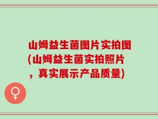 山姆益生菌图片实拍图(山姆益生菌实拍照片，真实展示产品质量)