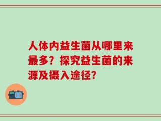 人体内益生菌从哪里来最多？探究益生菌的来源及摄入途径？