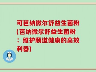 可芭纳微尔舒益生菌粉(芭纳微尔舒益生菌粉：维护肠道健康的高效利器)