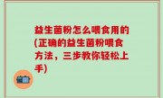 益生菌粉怎么喂食用的(正确的益生菌粉喂食方法，三步教你轻松上手)