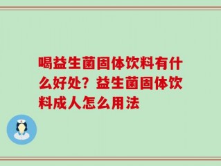 喝益生菌固体饮料有什么好处？益生菌固体饮料成人怎么用法