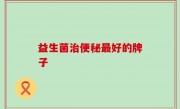 益生菌治便秘最好的牌子
