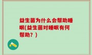 益生菌为什么会帮助睡眠(益生菌对睡眠有何帮助？)