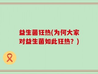 益生菌狂热(为何大家对益生菌如此狂热？)