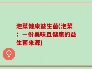 泡菜健康益生菌(泡菜：一份美味且健康的益生菌来源)