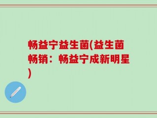 畅益宁益生菌(益生菌畅销：畅益宁成新明星)