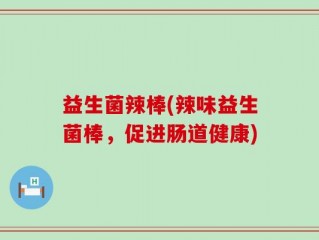 益生菌辣棒(辣味益生菌棒，促进肠道健康)