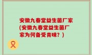 安徽九春堂益生菌厂家(安徽九春堂益生菌厂家为何备受青睐？)