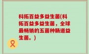 科拓百益多益生菌(科拓百益多益生菌，全球最畅销的五菌种肠道益生菌。)
