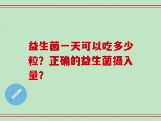 益生菌一天可以吃多少粒？正确的益生菌摄入量？