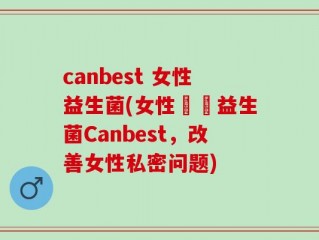 canbest 女性益生菌(女性專屬益生菌Canbest，改善女性私密问题)