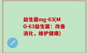 益生菌mg-63(MG-63益生菌：改善消化，维护健康)