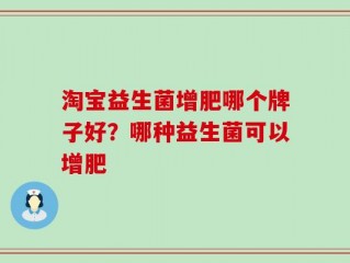 淘宝益生菌增肥哪个牌子好？哪种益生菌可以增肥