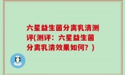 六星益生菌分离乳清测评(测评：六星益生菌分离乳清效果如何？)