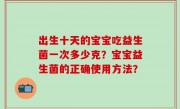 出生十天的宝宝吃益生菌一次多少克？宝宝益生菌的正确使用方法？