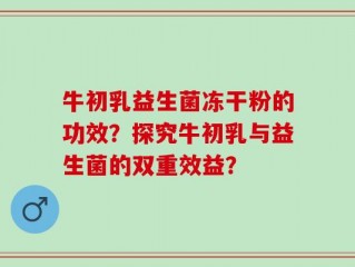 牛初乳益生菌冻干粉的功效？探究牛初乳与益生菌的双重效益？