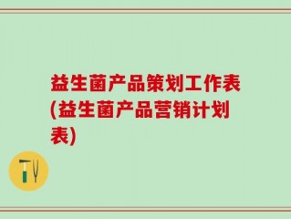 益生菌产品策划工作表(益生菌产品营销计划表)