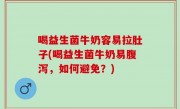 喝益生菌牛奶容易拉肚子(喝益生菌牛奶易腹泻，如何避免？)