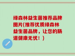 绿森林益生菌推荐品牌图片(推荐优质绿森林益生菌品牌，让您的肠道健康无忧！)