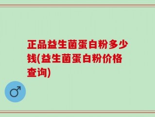 正品益生菌蛋白粉多少钱(益生菌蛋白粉价格查询)