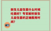 新生儿益生菌什么时候吃最好？专家解析新生儿益生菌的正确服用时间？