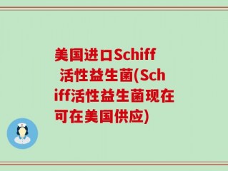 美国进口Schiff 活性益生菌(Schiff活性益生菌现在可在美国供应)