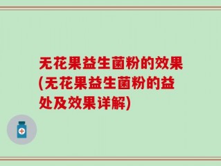 无花果益生菌粉的效果(无花果益生菌粉的益处及效果详解)
