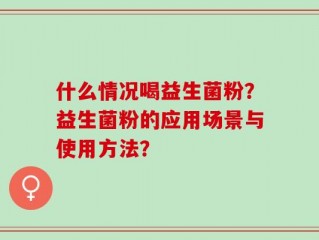 什么情况喝益生菌粉？益生菌粉的应用场景与使用方法？