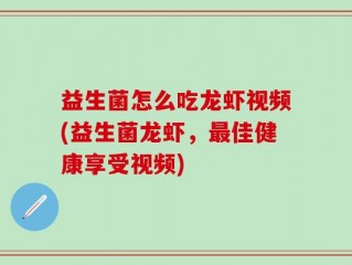 益生菌怎么吃龙虾视频(益生菌龙虾，最佳健康享受视频)