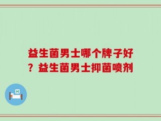 益生菌男士哪个牌子好？益生菌男士抑菌喷剂