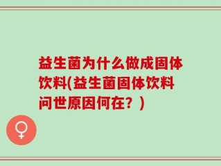 益生菌为什么做成固体饮料(益生菌固体饮料问世原因何在？)