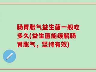 肠胃胀气益生菌一般吃多久(益生菌能缓解肠胃胀气，坚持有效)